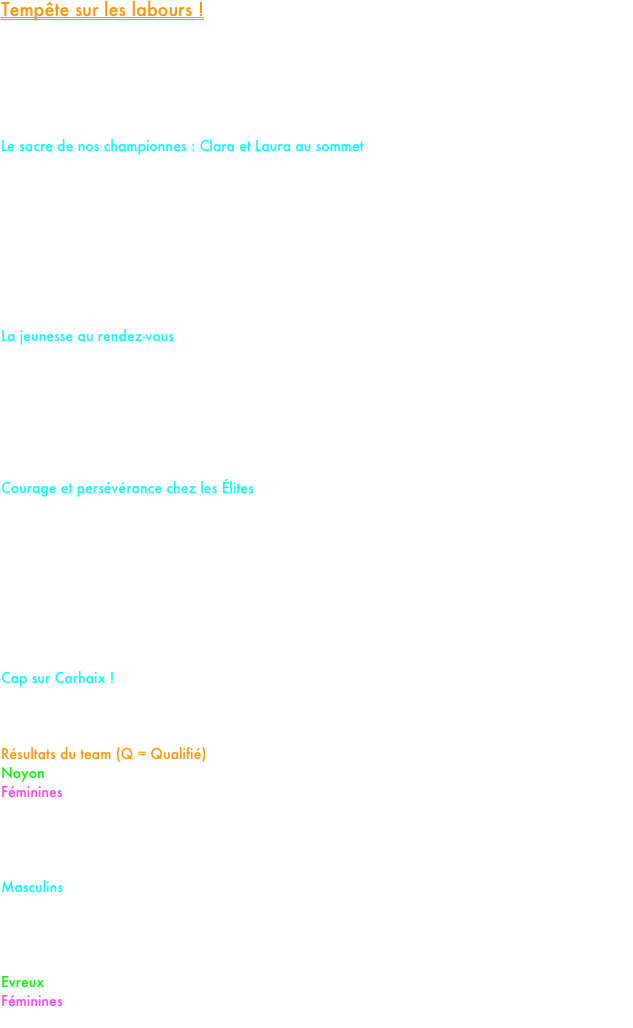 Tempête sur les labours !

Ce dimanche, les demi-finales des Championnats de France de Cross ont offert un spectacle dantesque. Qu'ils soient licenciés dans les Hauts-de-France ou en Normandie, nos athlètes ont affronté l'enfer : pluie, vent, neige et des flaques d'eau transformées en véritables piscines. De "vrais" parcours de cross, sélectifs et physiques, qui ont révélé le caractère guerrier de nos troupes.

Le sacre de nos championnes : Clara et Laura au sommet
La performance du jour vient d'Évreux, où Clara Morin était opposée à la redoutable armada bretonne. Dans une course tactique, Clara a fait preuve d'une patience exemplaire avant de porter l'estocade à 1000 mètres de l'arrivée. Elle s'impose avec brio, confirmant un début d'hiver de toute beauté.
À Noyon, Laura Henneron a imité sa camarade en dominant de la tête et des épaules sa catégorie. Elle franchit la ligne avec une trentaine de secondes d'avance sur ses poursuivantes parmi lesquelles on retrouve une excellente Justine Leclercq qui décroche une belle 4e place. Les deux athlètes valident ainsi leur ticket pour la Bretagne.

La jeunesse au rendez-vous
Le réservoir de talents du Team a encore frappé chez les cadettes avec le duo Jeanne Correur (2e) et André-Lou Lavoine (5e). Chez les garçons, Louis Cera s'offre lui aussi les honneurs du podium avec une solide 3e place.
Pour nos juniors garçons, Nathanael Hartel (19e) et Noé Briois (23e), la journée fut un combat de tous les instants. Plus à l'aise sur le bitume que dans la gadoue, nos "pistards" ont su puiser dans leurs réserves pour assurer l'essentiel : la qualification pour Carhaix.

Courage et persévérance chez les Élites
Dans des conditions frigorifiantes, Maëlle Balaine accroche la 6e place. Sur le cross long masculin, Etienne Nancel (10e) a limité les dégâts sur un terrain ne favorisant pas ses qualités naturelles, tandis qu’Esteban Girardot signe une superbe 15e place (5e espoir). A retenir également la qualification de notre récente recrue Hugo Legrand et la jolie 48e place de Léandre Baticle.
Une pensée particulière pour Manon Roche qui, après des mois de pépins physiques, échoue  à la 26e place du cross court, à seulement trois secondes et à une place de la qualification. Un retour qui force le respect.

Cap sur Carhaix ! 
Dans trois semaines, c'est au cœur de la Bretagne que nos qualifiés iront défendre les couleurs du PM Elite Team pour la grande finale nationale.

Résultats du team (Q = Qualifié)
Noyon
Féminines
Cadettes : 2.Jeanne Correur (Q) 5.Andrea-Lou Lavoine (Q)
Juniors : 1.Laura Henneron (Q) 4.Justine Leclercq (Q)
Cross Court : 26.Manon Roche
Cross long : 6.Maëlle Balaine (Q)
Masculins
Cadets : 3.Louis Cera (Q) 41.Samuel Michel 43.Valentin Beral 67.Nathan Giraut
Juniors : 19.Nathanaël Hartel (Q) 23.Noé Briois (Q) 41.Mathyas Pierlay
Cross long : 10.Etienne Nancel (Q) 15.Esteban Girardot (5ème espoir) (Q) 48.Léandre Baticle 54.Hugo Ledoux (10ème espoir) (Q)
Evreux
Féminines
Juniors : 1.Clara Morin (Q)































