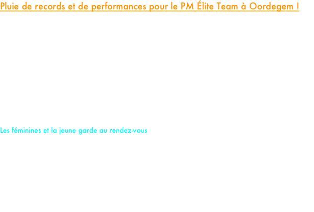 Pluie de records et de performances pour le PM Élite Team à Oordegem !

Ce samedi, les athlètes du PM Élite Team se sont illustrés de la plus belle des manières en Belgique, à l'occasion du traditionnel Mémorial Van Buyle à Oordegem. Engagés sur les épreuves de demi-fond, nos pensionnaires ont signé des performances chronométriques de très grande valeur, confirmant la bonne dynamique du team.

Chez les hommes, les supporters du team ont vibré devant la victoire pleine de maîtrise de Clément Touati sur le 3 000 m, qui boucle sa course en 7'54''37. Sur le double tour de piste, notre champion France U20 Yanis Vanlanduyt s'est également mis en évidence en décrochant une solide 4e place en 1'47''68. Enfin, sur la même distance, Hugo Ledoux-Roussel efface sa marque de référence en établissant un nouveau record personnel en 1'55''77.

Les féminines et la jeune garde au rendez-vous
Les filles ont, elles aussi, fait parler la poudre sur le 1 500 m. Laura Henneron signe un excellent chrono de 4'27''78, talonnée par Clara Morin qui franchit la ligne en 4'34''13.
La relève du PM Élite Team a profité de ce déplacement pour briller. Sur le 800 m, notre cadette 1ere année  Andrea Lou Lavoine s’offre la 7e performance française U18 de la saison en 2'12''43, tandis que sa camarade Marylou Toson Dubois pulvérise son record personnel en 2'16''54. Pour compléter ce week-end parfait, notre cadet première année Valentin Beral s'est offert un magnifique 1 500 m, bouclé en 4'08''93 alors que dans le même temps Batiste Garet coupait la ligne en 4’10’’62.















